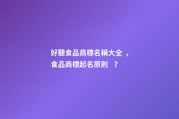 好聽食品商標名稱大全，食品商標起名原則？-第1張-商標起名-玄機派